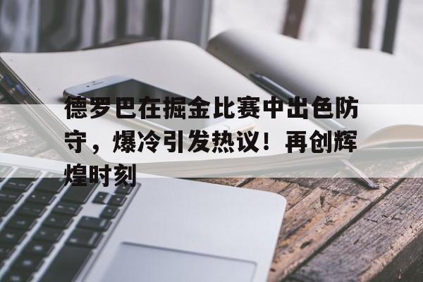  德罗巴在掘金比赛中出色防守，爆冷引发热议！再创辉煌时刻